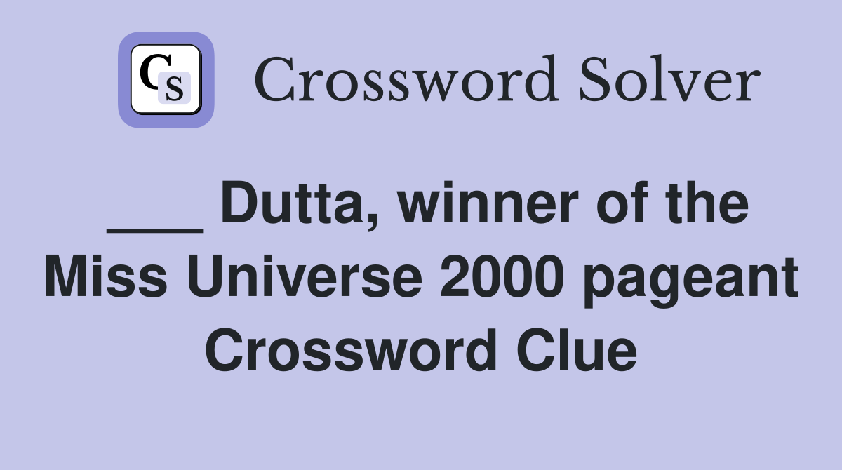 ___ Dutta, winner of the Miss Universe 2000 pageant Crossword Clue
