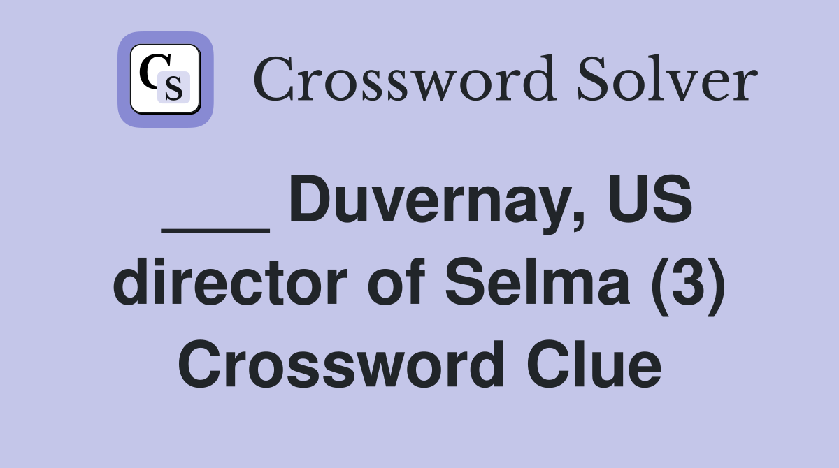 ___ Duvernay, US director of Selma (3) Crossword Clue