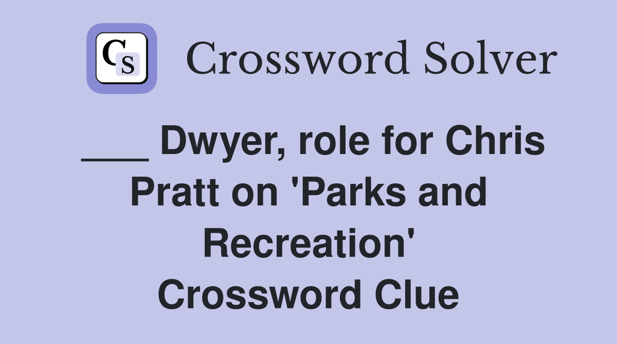 ___ Dwyer, role for Chris Pratt on 'Parks and Recreation' Crossword Clue