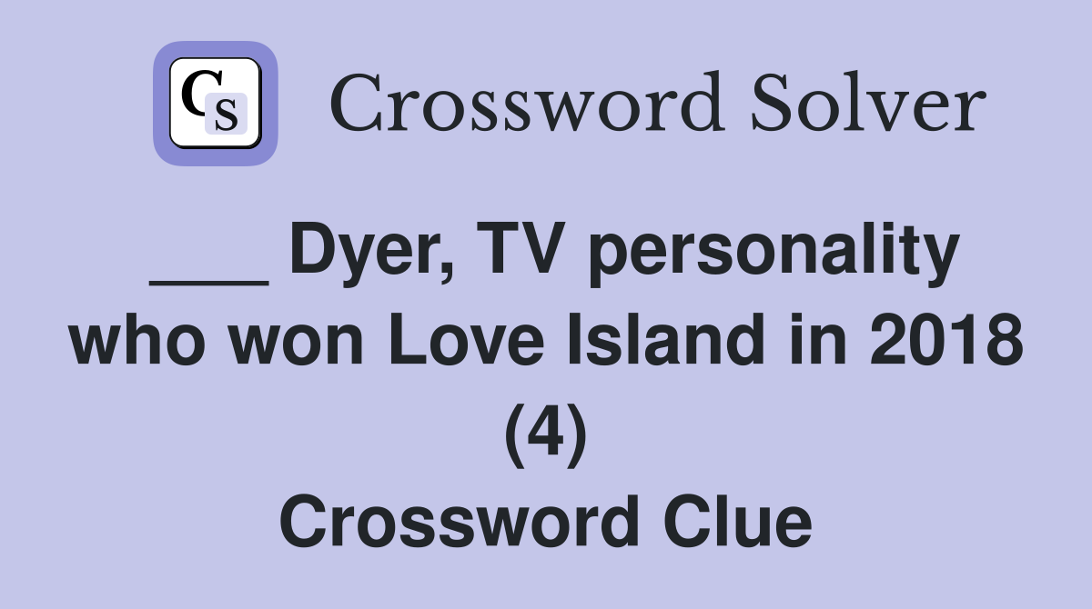 ___ Dyer, TV personality who won Love Island in 2018 (4) Crossword Clue