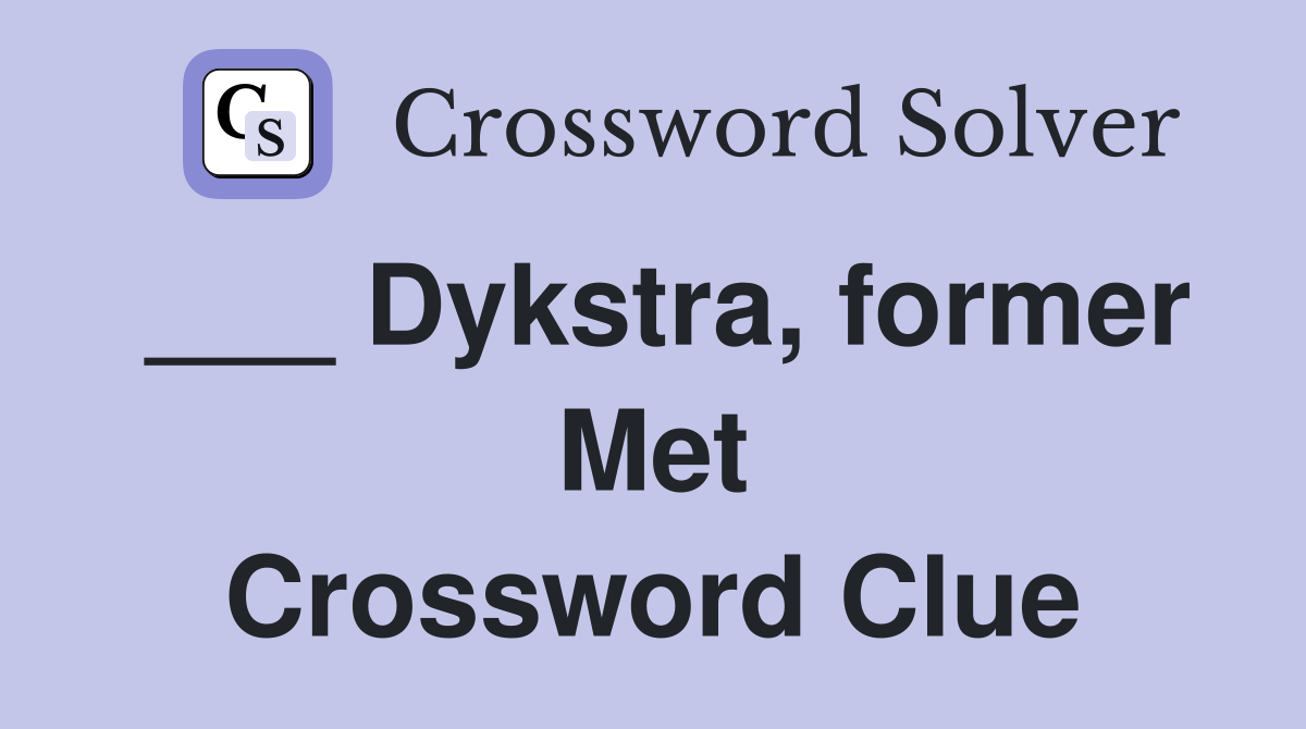 ___ Dykstra, former Met Crossword Clue