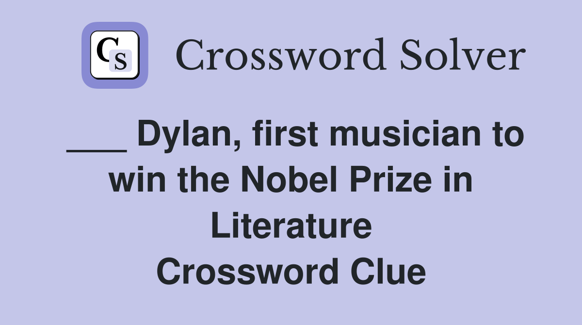 ___ Dylan, first musician to win the Nobel Prize in Literature Crossword Clue