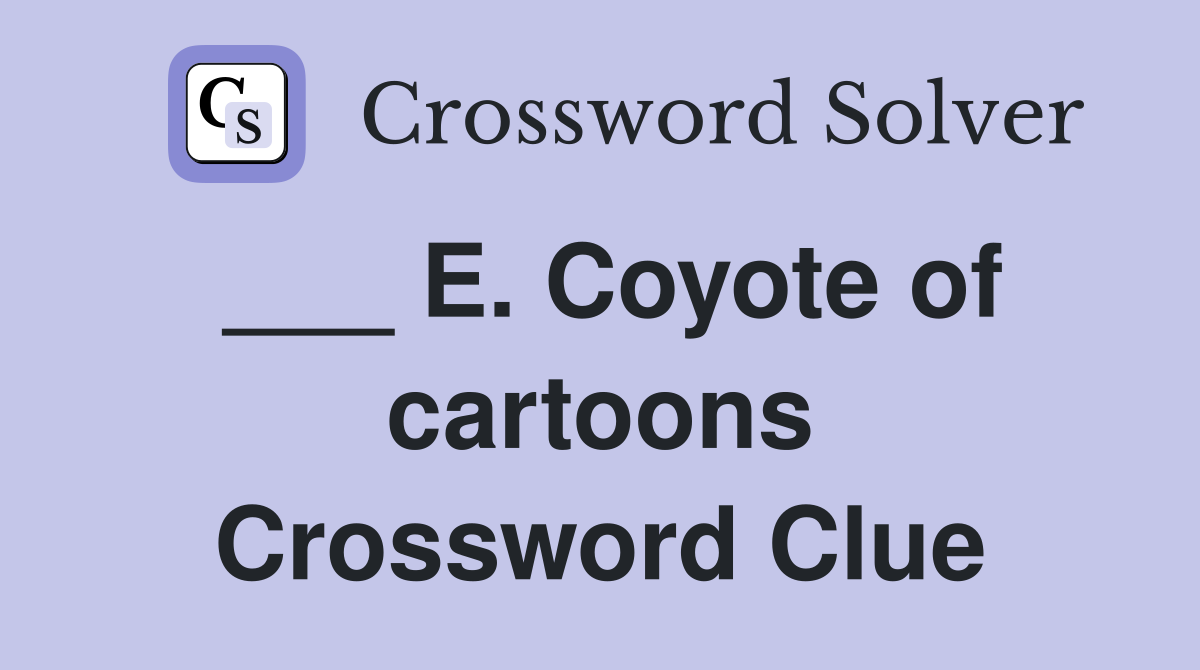 ___ E. Coyote of cartoons Crossword Clue
