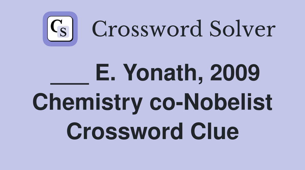 ___ E. Yonath, 2009 Chemistry co-Nobelist Crossword Clue