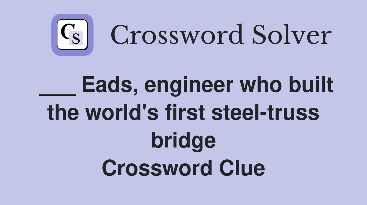 ___ Eads, engineer who built the world's first steel-truss bridge Crossword Clue