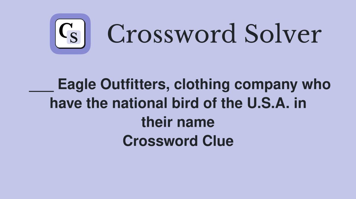 ___ Eagle Outfitters, clothing company who have the national bird of the U.S.A. in their name Crossword Clue