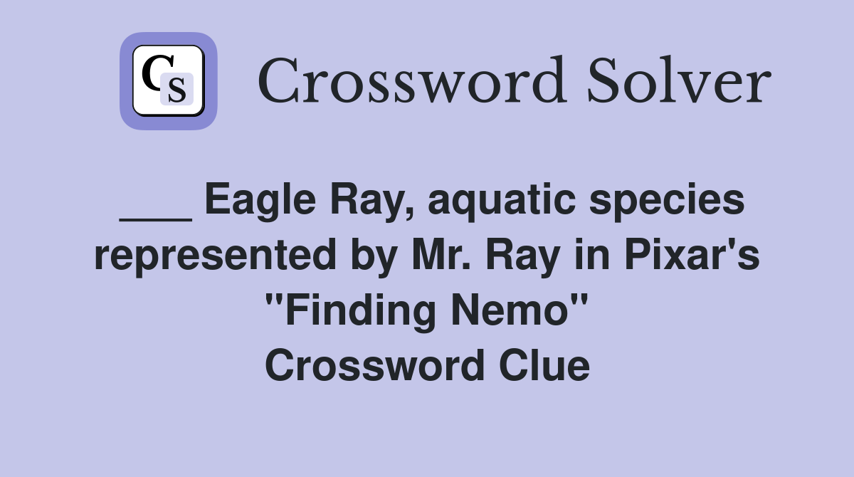 ___ Eagle Ray, aquatic species represented by Mr. Ray in Pixar's "Finding Nemo" Crossword Clue