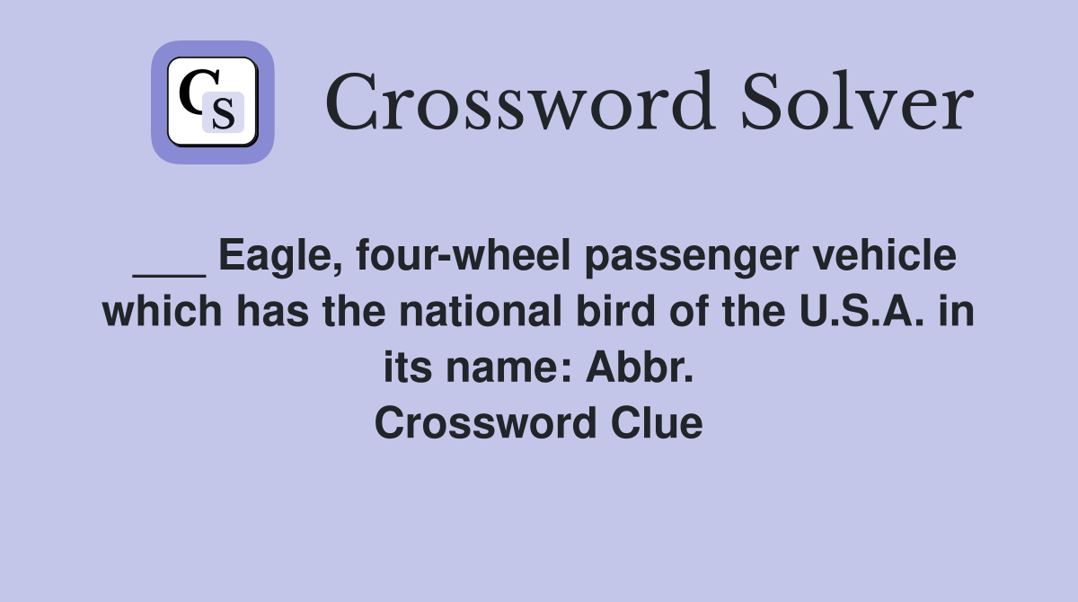 ___ Eagle, four-wheel passenger vehicle which has the national bird of the U.S.A. in its name: Abbr. Crossword Clue