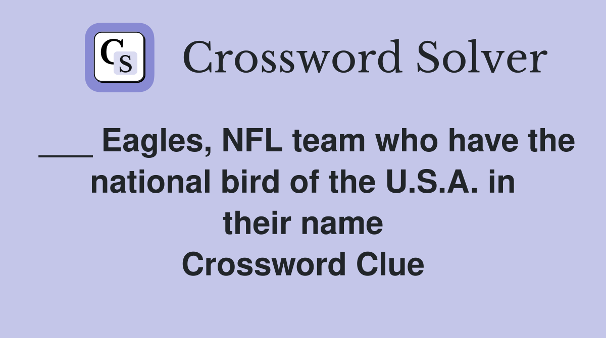 ___ Eagles, NFL team who have the national bird of the U.S.A. in their name Crossword Clue