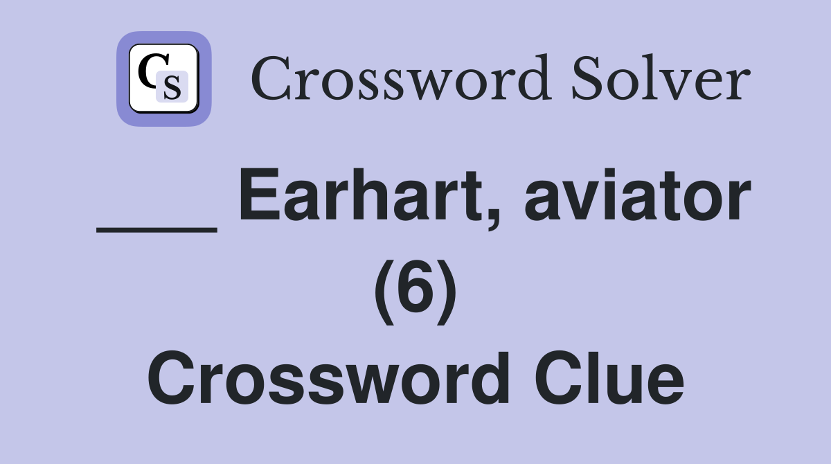 ___ Earhart, aviator (6) Crossword Clue