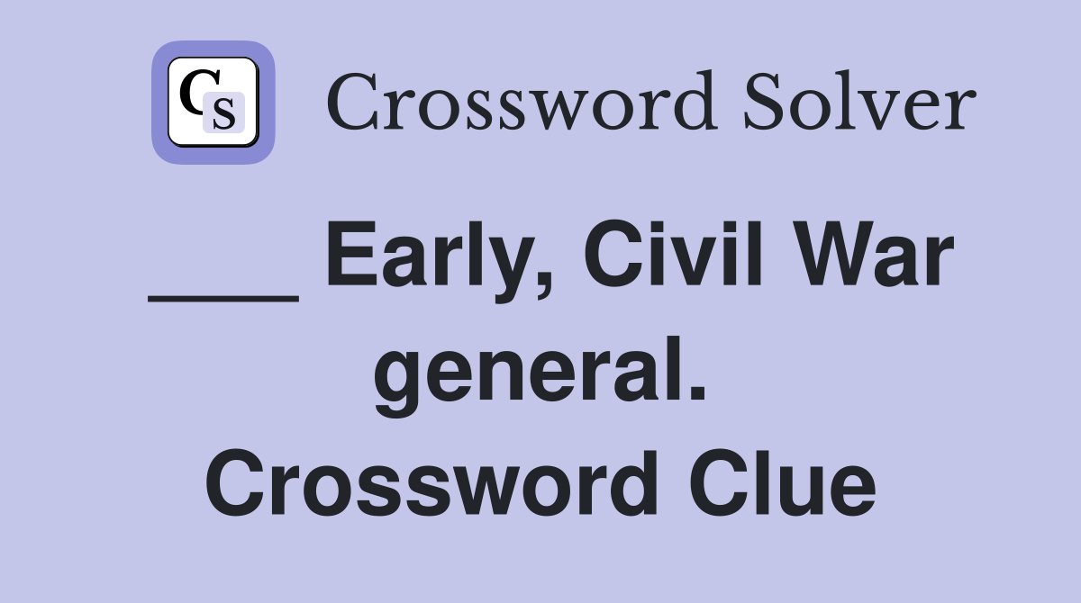 ___ Early, Civil War general. Crossword Clue