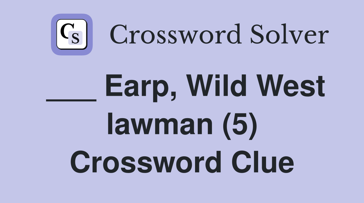 ___ Earp, Wild West lawman (5) Crossword Clue