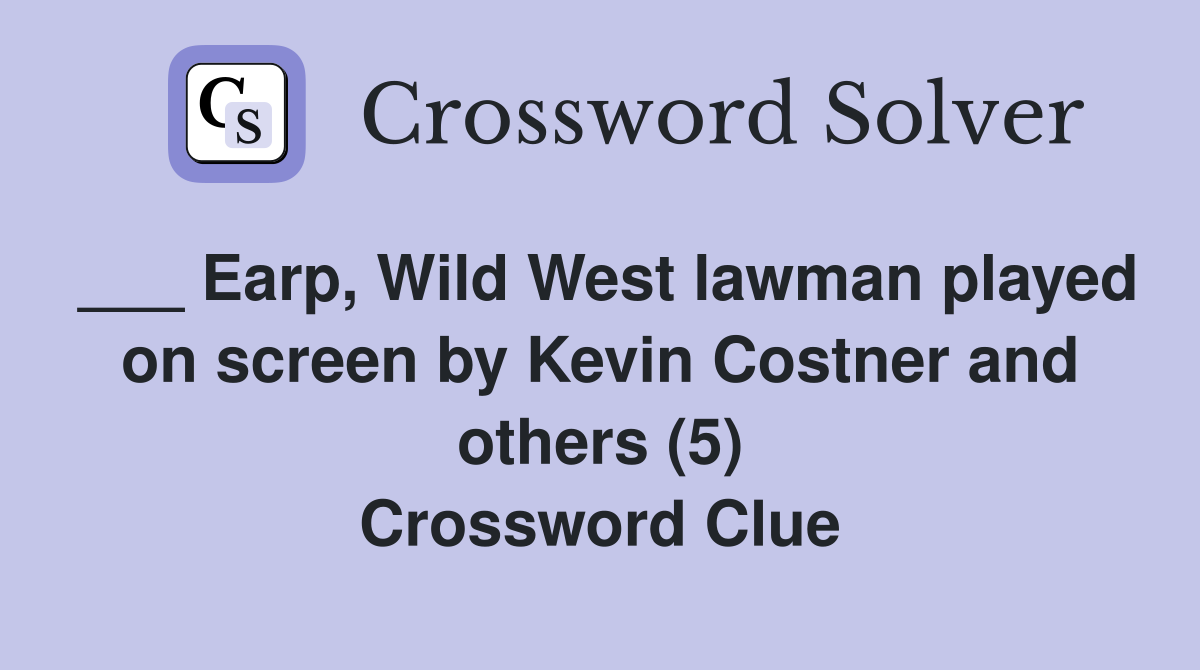 ___ Earp, Wild West lawman played on screen by Kevin Costner and others (5) Crossword Clue