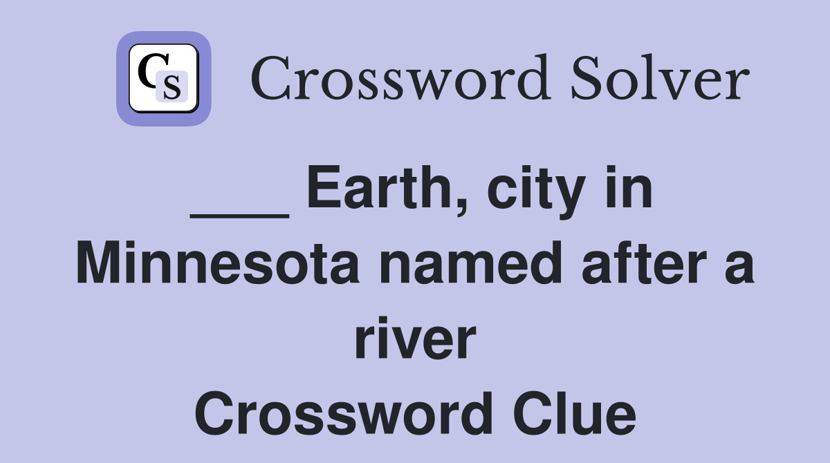 ___ Earth, city in Minnesota named after a river Crossword Clue