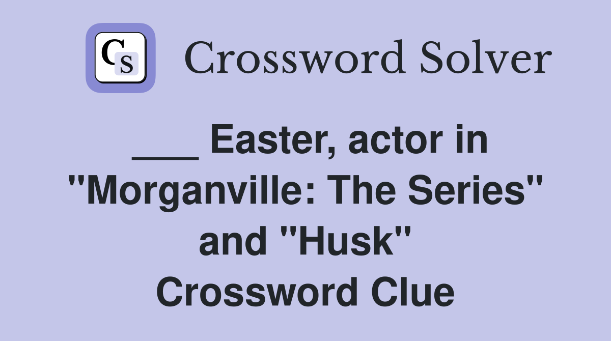 ___ Easter, actor in "Morganville: The Series" and "Husk" Crossword Clue