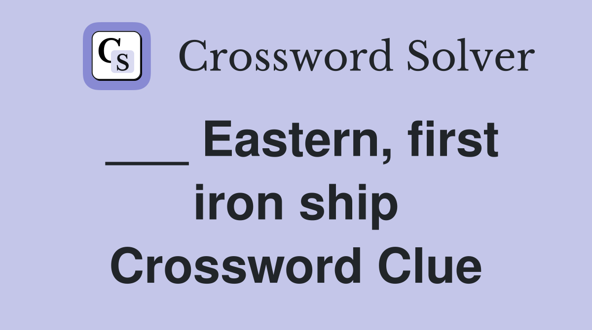___ Eastern, first iron ship Crossword Clue