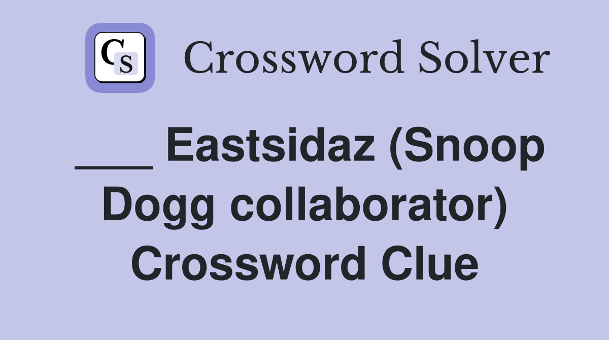 ___ Eastsidaz (Snoop Dogg collaborator) Crossword Clue