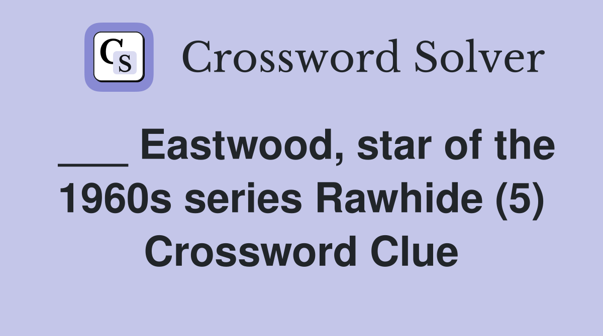 ___ Eastwood, star of the 1960s series Rawhide (5) Crossword Clue
