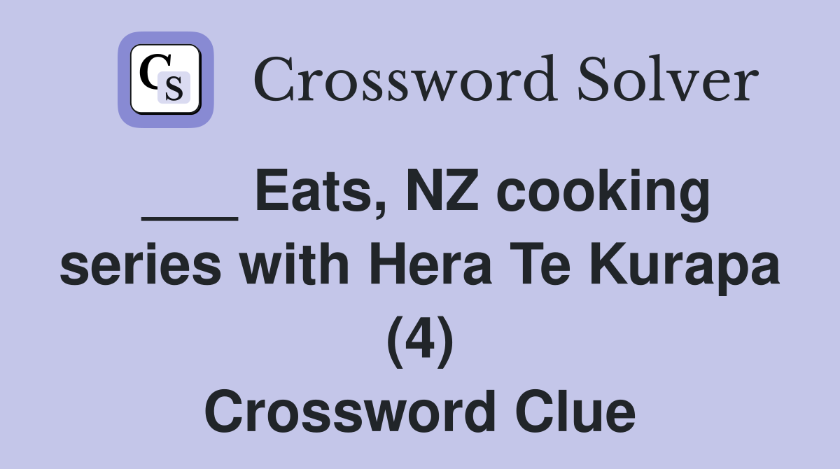 ___ Eats, NZ cooking series with Hera Te Kurapa (4) Crossword Clue