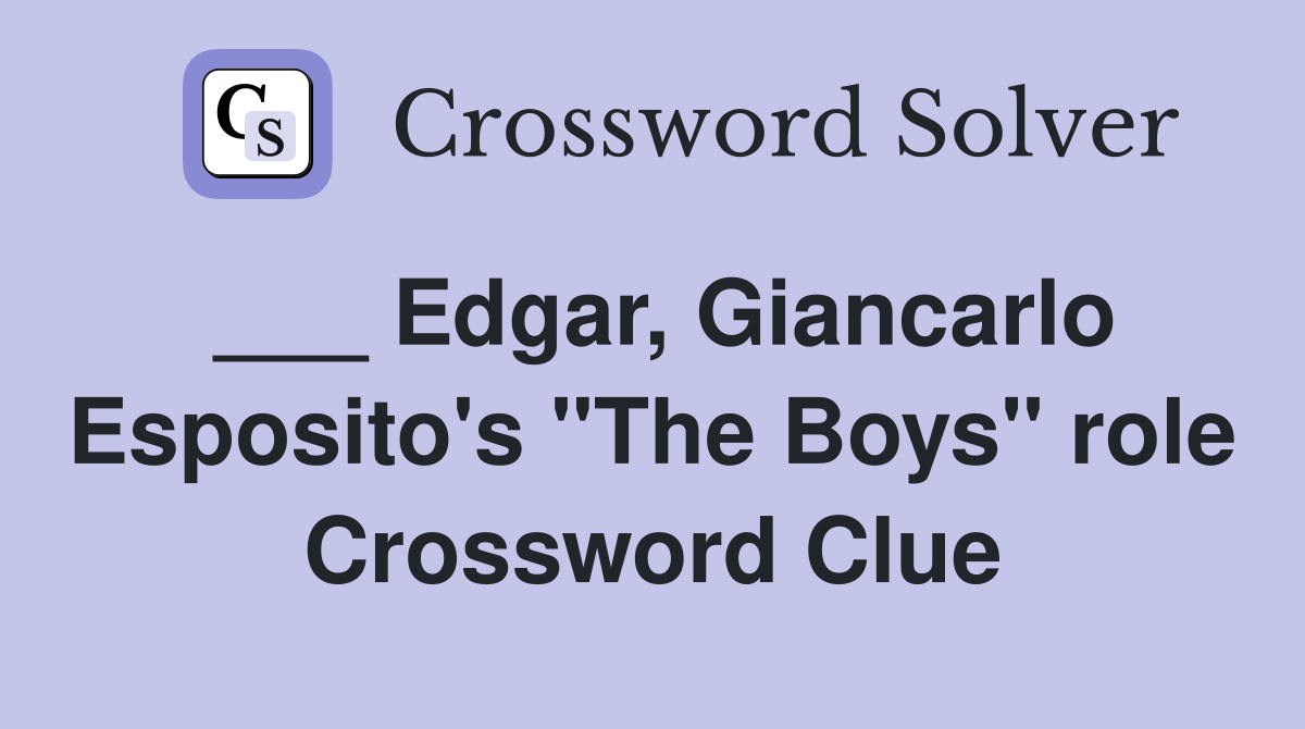 ___ Edgar, Giancarlo Esposito's "The Boys" role Crossword Clue