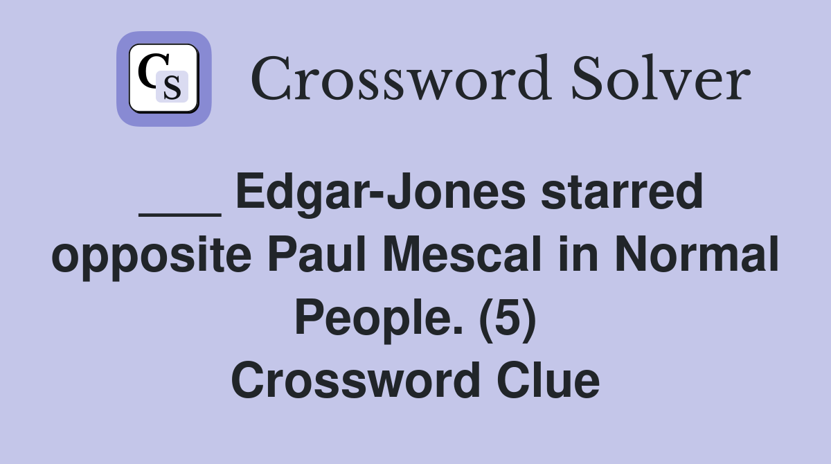 ___ Edgar-Jones starred opposite Paul Mescal in Normal People. (5) Crossword Clue