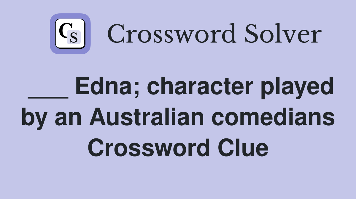___ Edna; character played by an Australian comedians Crossword Clue