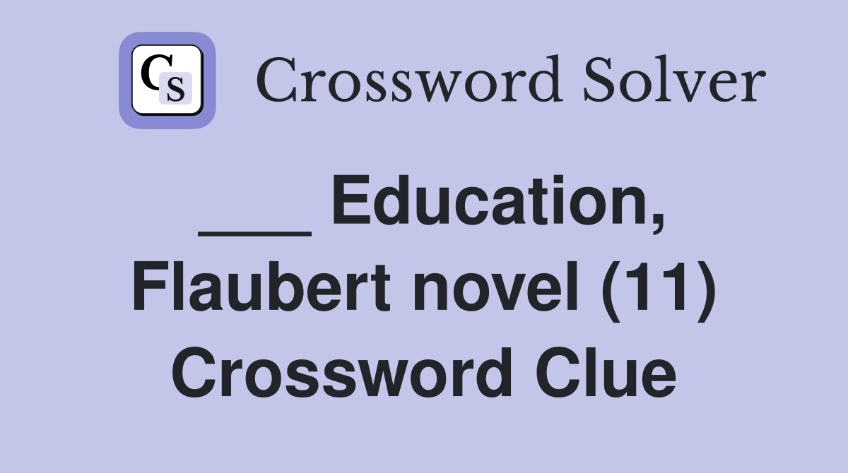 ___ Education, Flaubert novel (11) Crossword Clue
