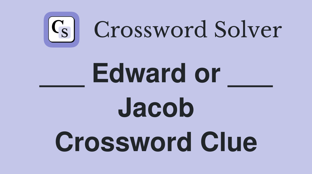 ___ Edward or ___  Jacob Crossword Clue