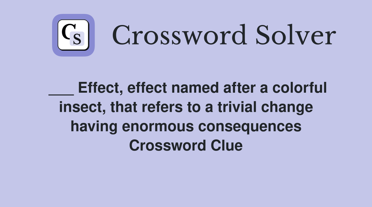 ___ Effect, effect named after a colorful insect, that refers to a trivial change having enormous consequences Crossword Clue