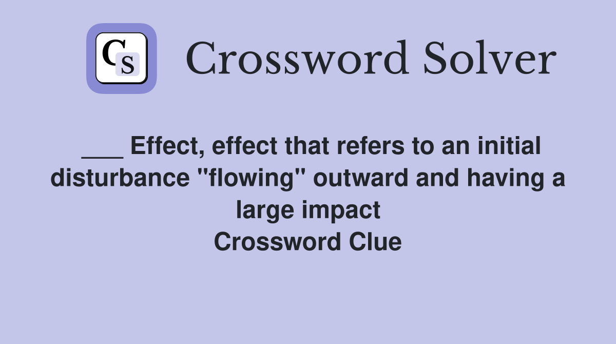 ___ Effect, effect that refers to an initial disturbance "flowing" outward and having a large impact Crossword Clue