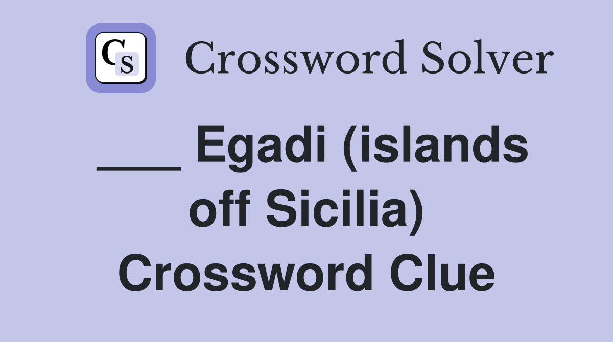 ___ Egadi (islands off Sicilia) Crossword Clue