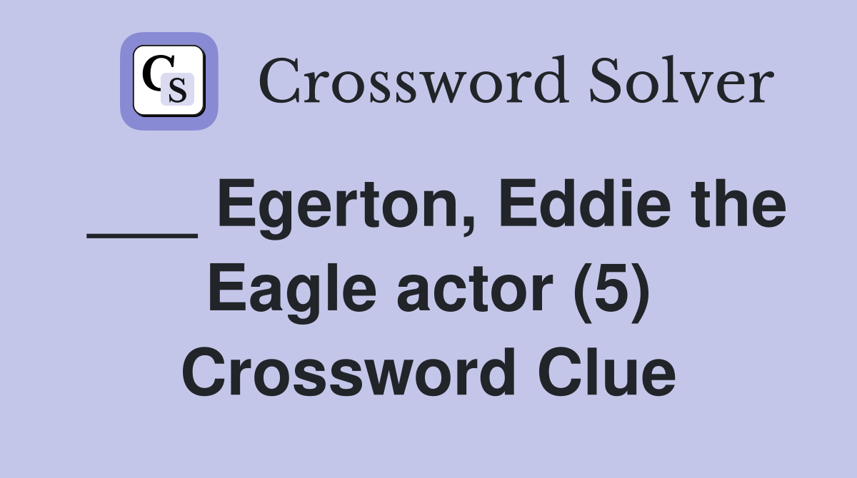 ___ Egerton, Eddie the Eagle actor (5) Crossword Clue