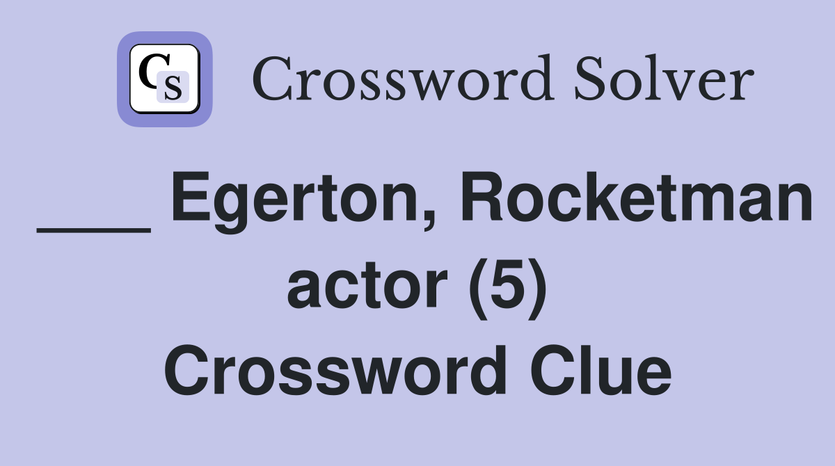 ___ Egerton, Rocketman actor (5) Crossword Clue