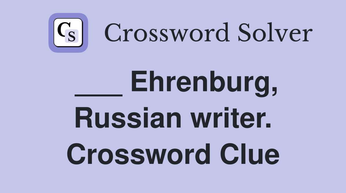 ___ Ehrenburg, Russian writer. Crossword Clue