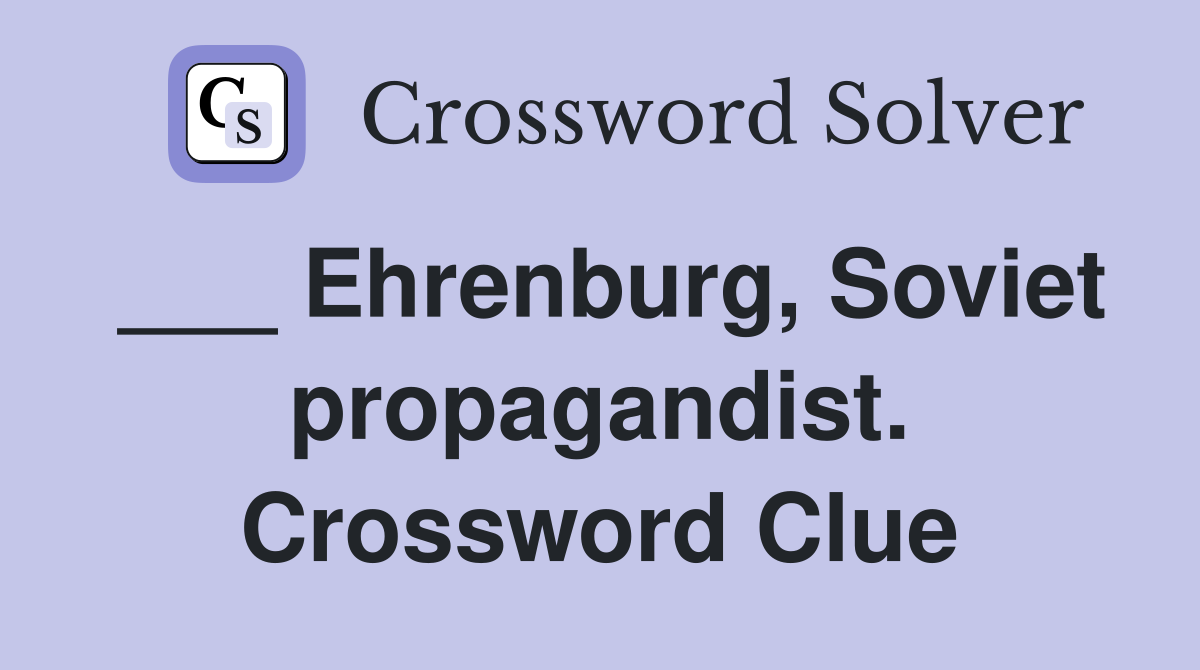 ___ Ehrenburg, Soviet propagandist. Crossword Clue