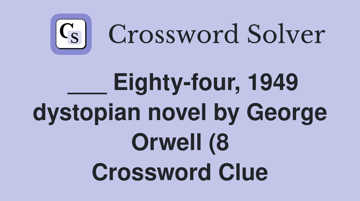 Eighty four 1949 dystopian novel by George Orwell (8) Crossword Clue Eighty four 1949 dystopian novel by George Orwell (8) Crossword Clue