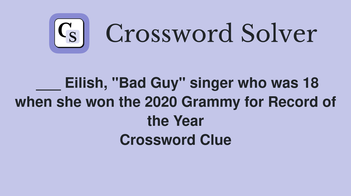___ Eilish, "Bad Guy" singer who was 18 when she won the 2020 Grammy for Record of the Year Crossword Clue