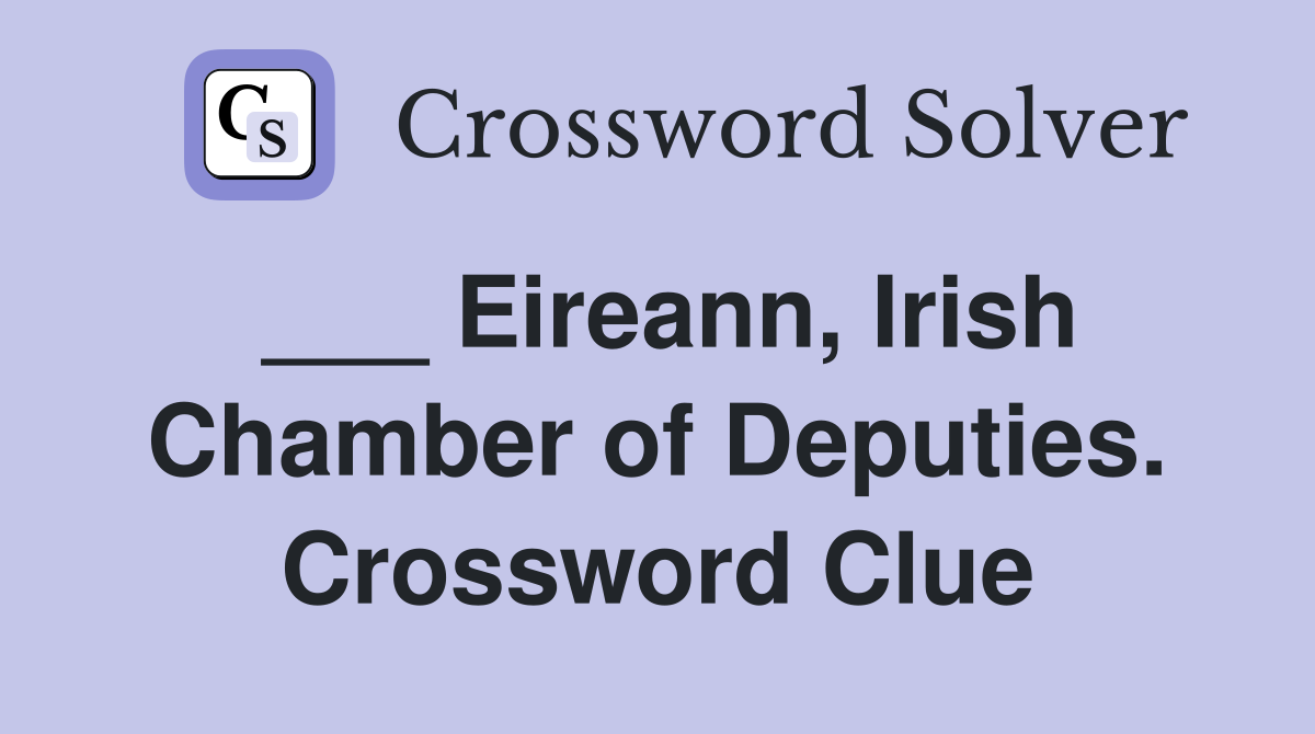 ___ Eireann, Irish Chamber of Deputies. Crossword Clue