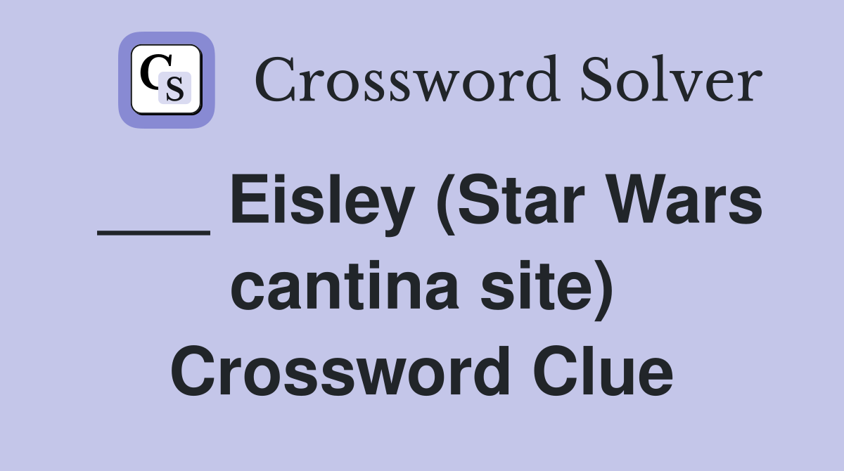 ___ Eisley (Star Wars cantina site) Crossword Clue