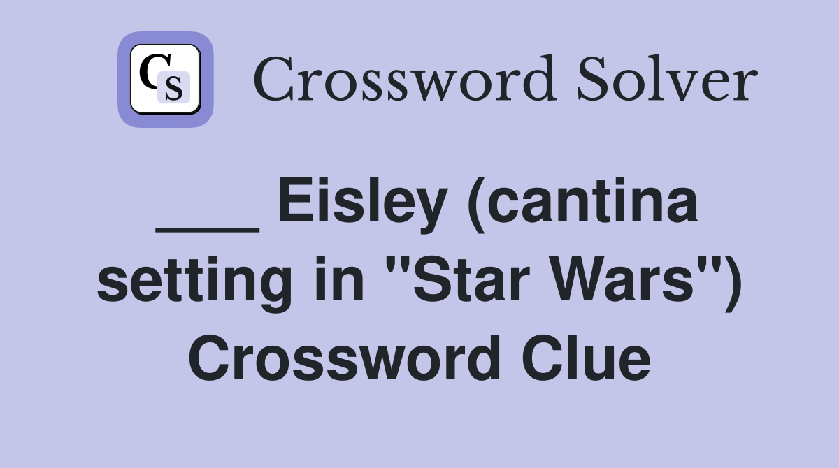 ___ Eisley (cantina setting in "Star Wars") Crossword Clue