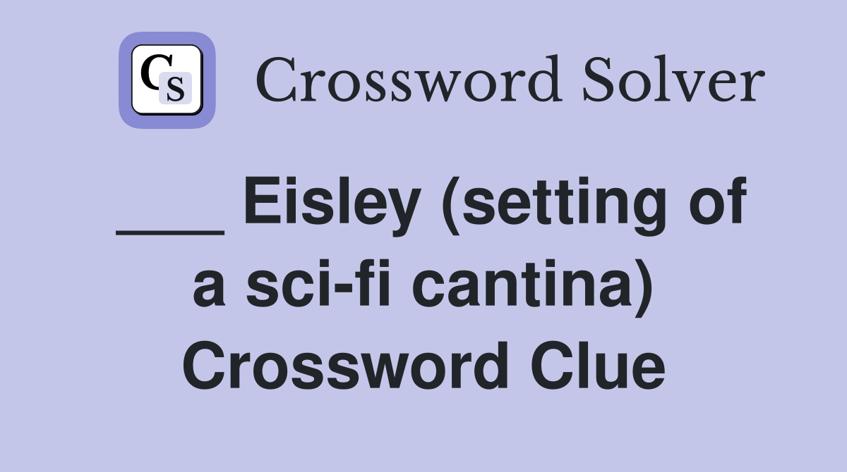 ___ Eisley (setting of a sci-fi cantina) Crossword Clue