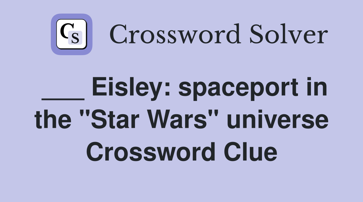 ___ Eisley: spaceport in the "Star Wars" universe Crossword Clue