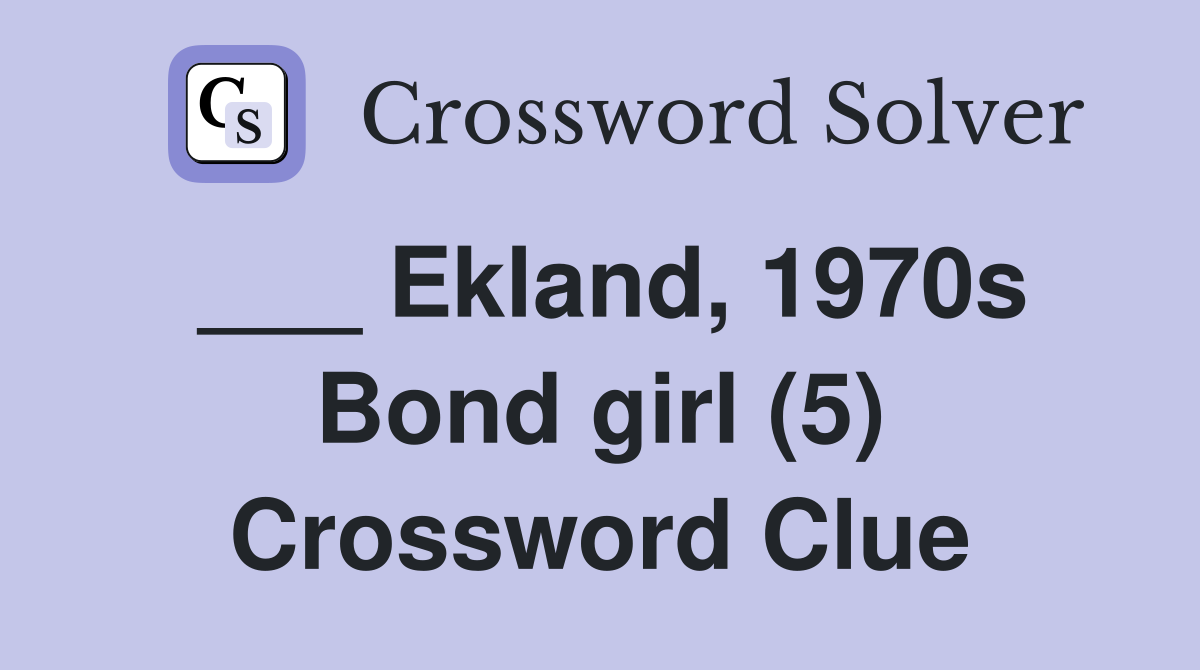 ___ Ekland, 1970s Bond girl (5) Crossword Clue