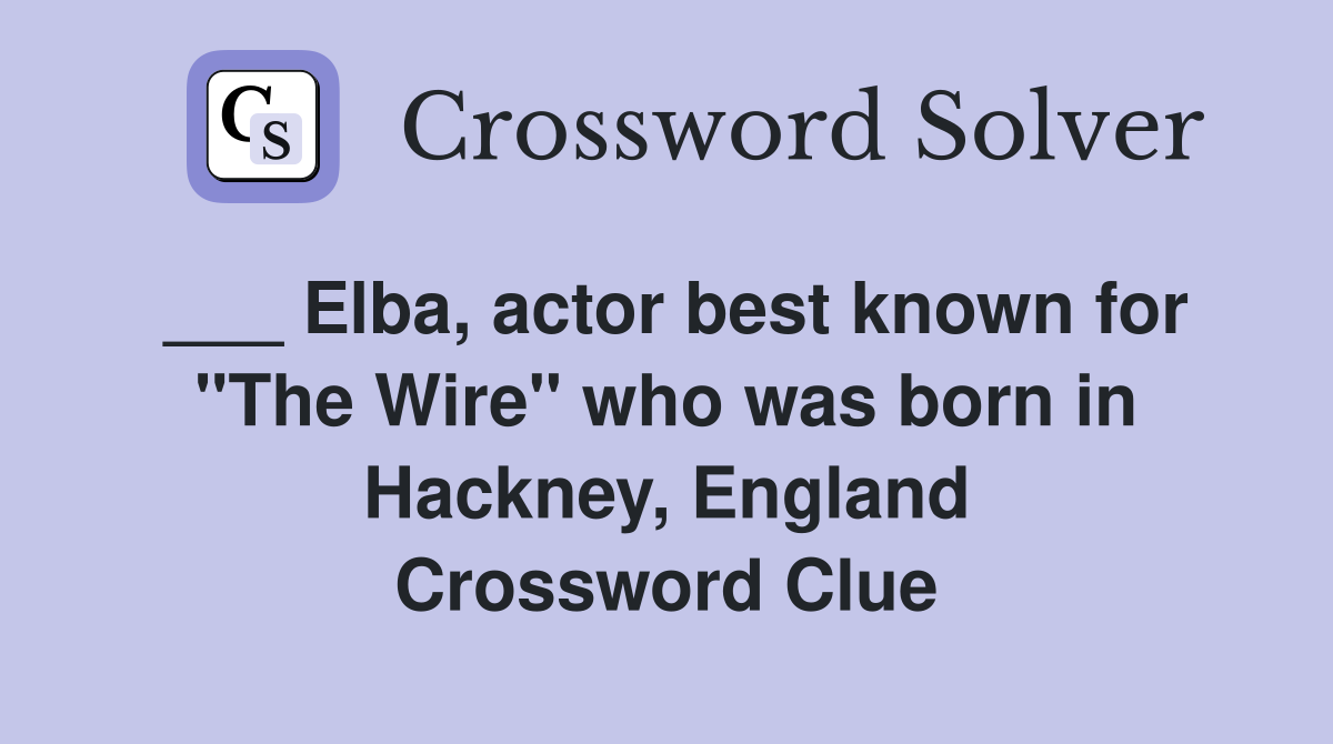 ___ Elba, actor best known for "The Wire" who was born in Hackney, England Crossword Clue