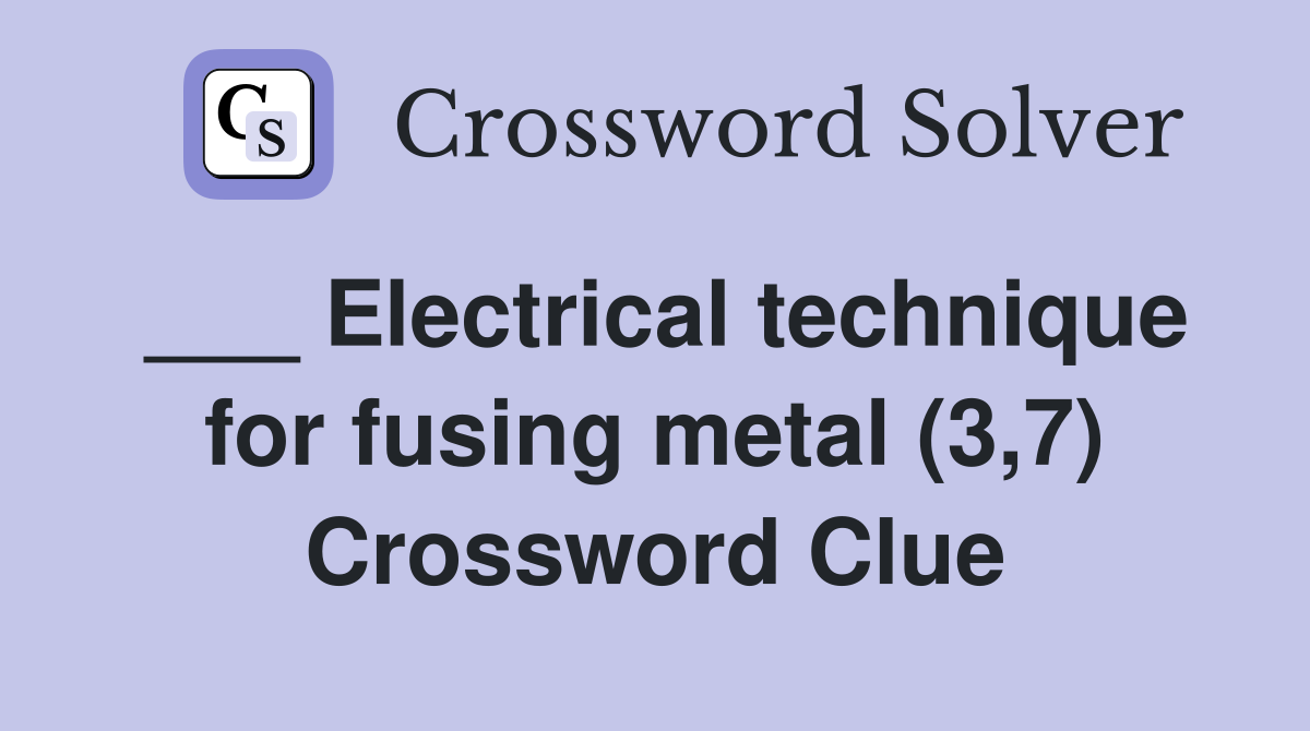 ___ Electrical technique for fusing metal (3,7) Crossword Clue
