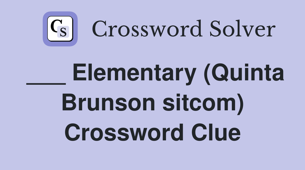 ___ Elementary (Quinta Brunson sitcom) Crossword Clue