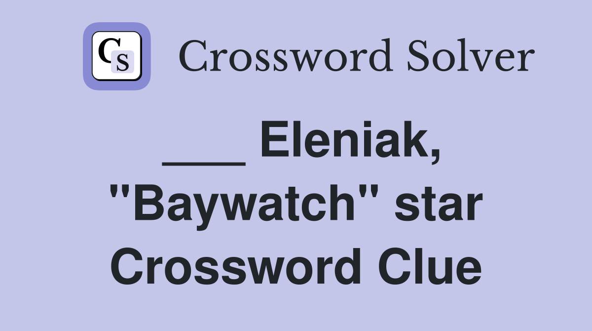 ___ Eleniak, "Baywatch" star Crossword Clue