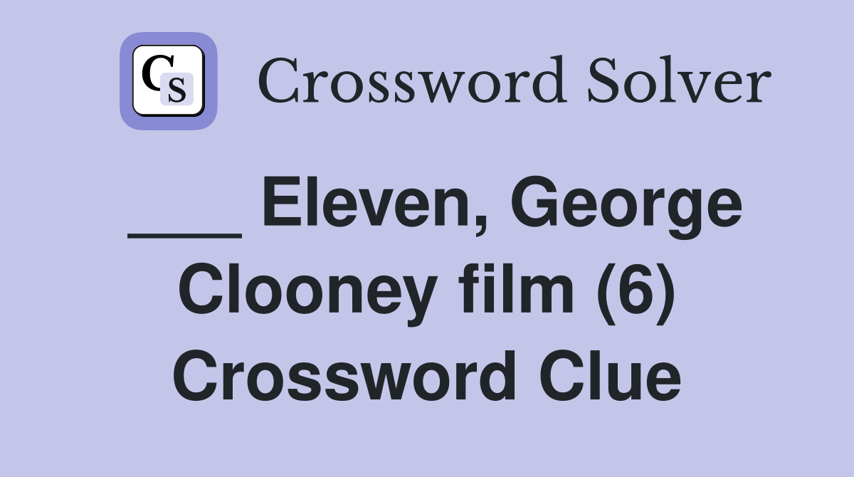 ___ Eleven, George Clooney film (6) Crossword Clue