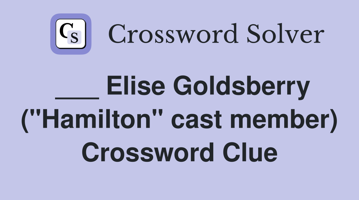 ___ Elise Goldsberry ("Hamilton" cast member) Crossword Clue