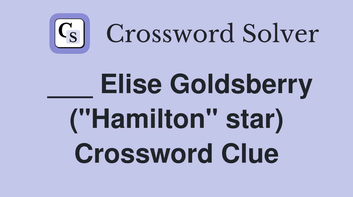 ___ Elise Goldsberry ("Hamilton" star) Crossword Clue